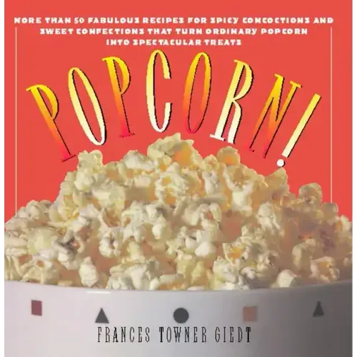 Popcorn!: 60 Irresistible Recipes for Everyone's Favorite Snack