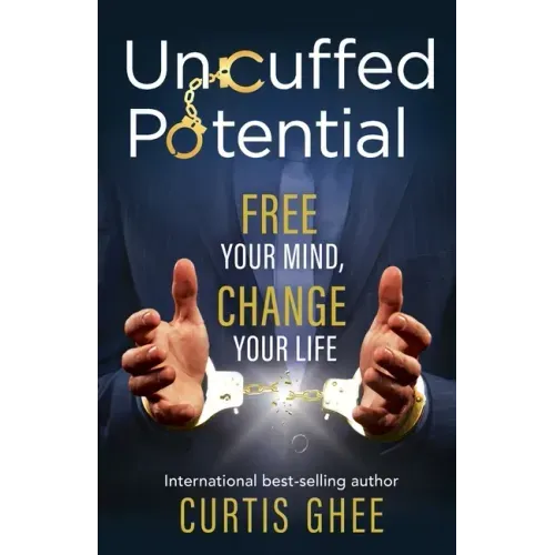 Uncuffed Potential: Free Your Mind, Change Your Life