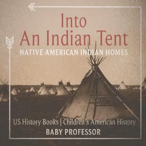 Into An Indian Tent: Native American Indian Homes - US History Books Children's American History