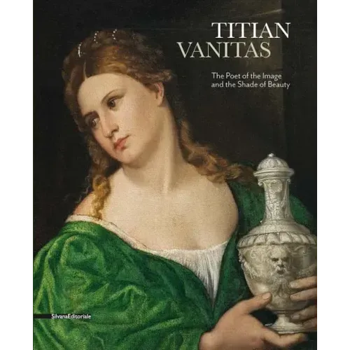 Titian: Vanitas: The Poet of the Image and the Shade of Beauty