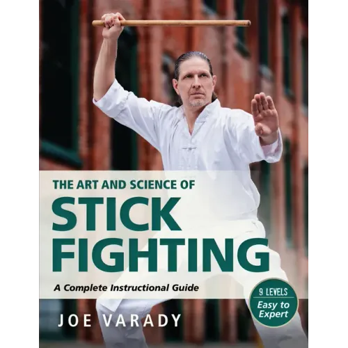 The Art and Science of Stick Fighting: Complete Instructional Guide