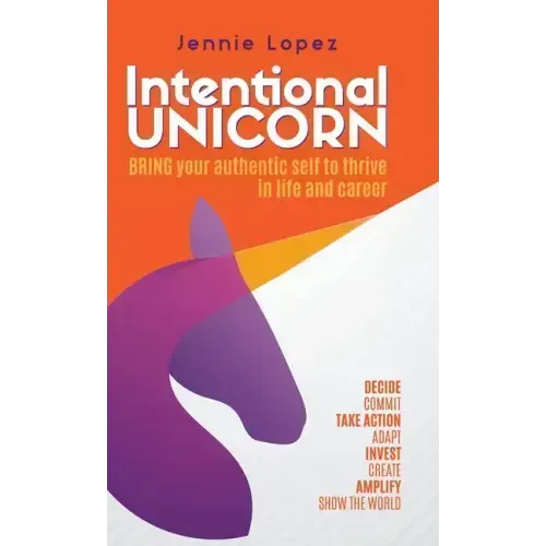 Intentional Unicorn: Bring your authentic self to thrive in life and career