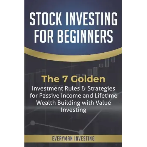 Stock Investing for Beginners: The 7 Golden Investment Rules & Strategies for Passive Income and Lifetime Wealth Building with Value Investing