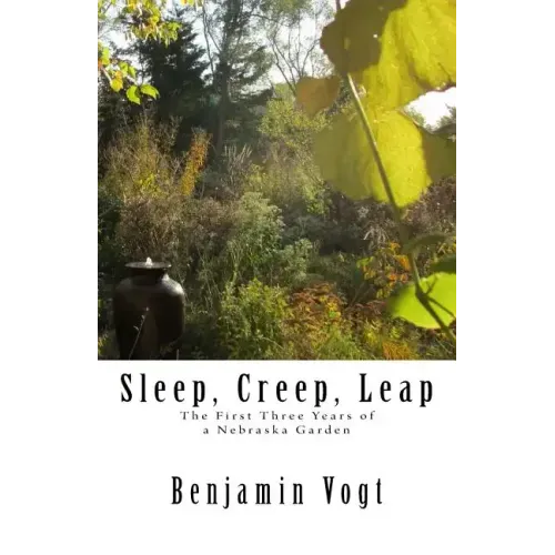 Sleep, Creep, Leap: The First Three Years of a Nebraska Garden