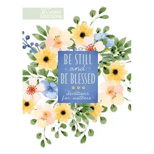 Be Still and Be Blessed: 365 Devotions for Mothers