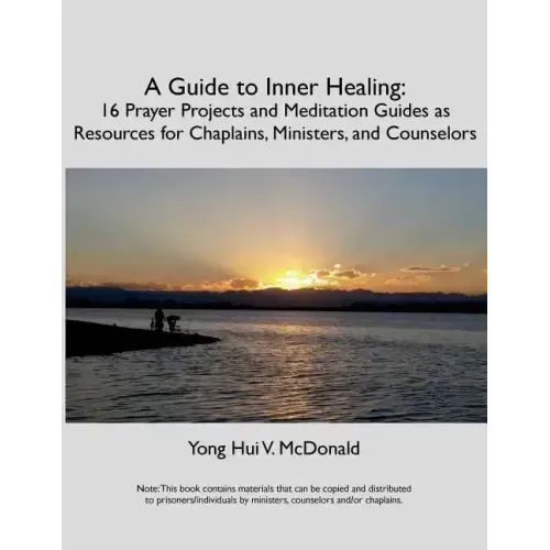 A Guide to Inner Healing: 16 Prayer Projects and Meditation as Resources for Chaplains, Ministers, and Counselors