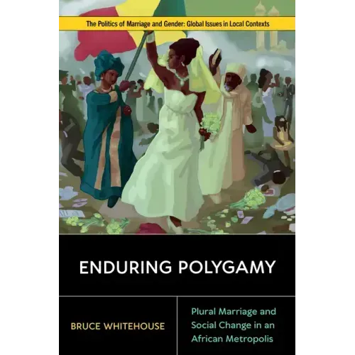 Enduring Polygamy: Plural Marriage and Social Change in an African Metropolis