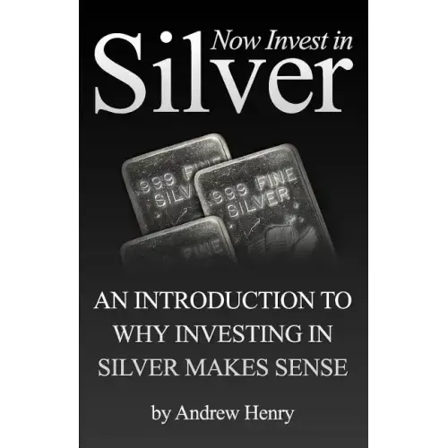 Now Invest In Silver: An Introduction To Why Investing In Silver Makes Sense
