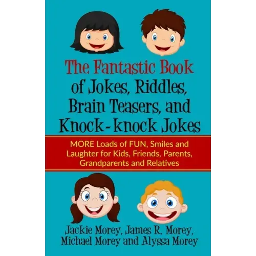 The Fantastic Book of Jokes, Riddles, Brain Teasers, and Knock-knock Jokes: MORE Loads of FUN, Smiles and Laughter for Kids, Friends, Parents, Grandpa