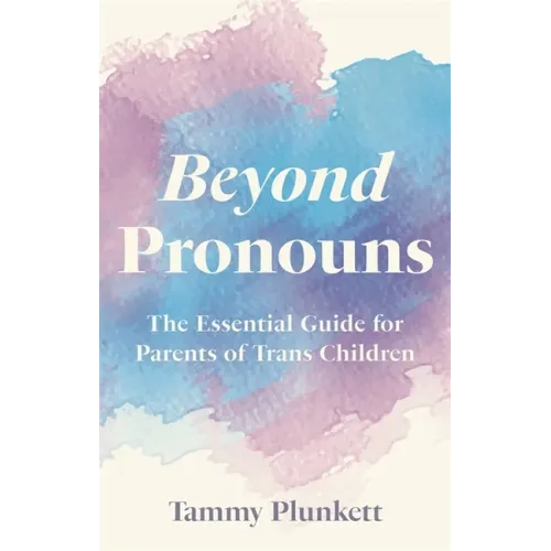 Beyond Pronouns: The Essential Guide for Parents of Trans Children