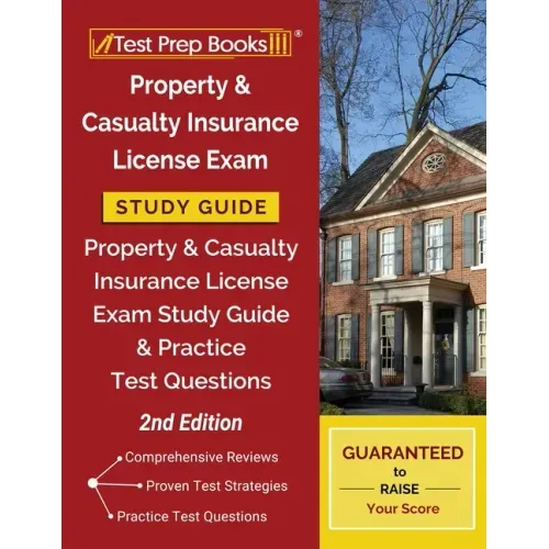Property and Casualty Insurance License Exam Study Guide: Property & Casualty Insurance License Exam Study Guide and Practice Test Questions [2nd Edit