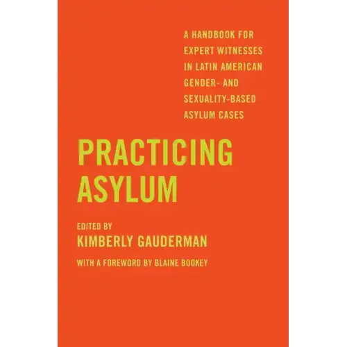 Practicing Asylum: A Handbook for Expert Witnesses in Latin American Gender- And Sexuality-Based Asylum Cases