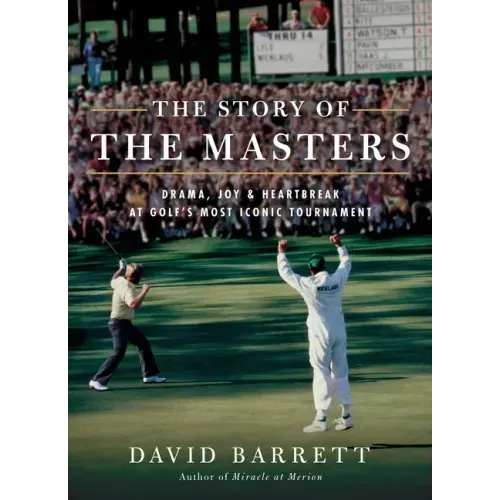 The Story of the Masters: Drama, Joy and Heartbreak at Golf's Most Iconic Tournament