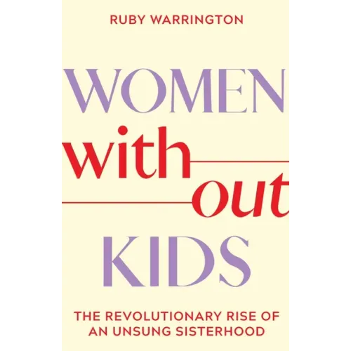 Women Without Kids: The Revolutionary Rise of an Unsung Sisterhood