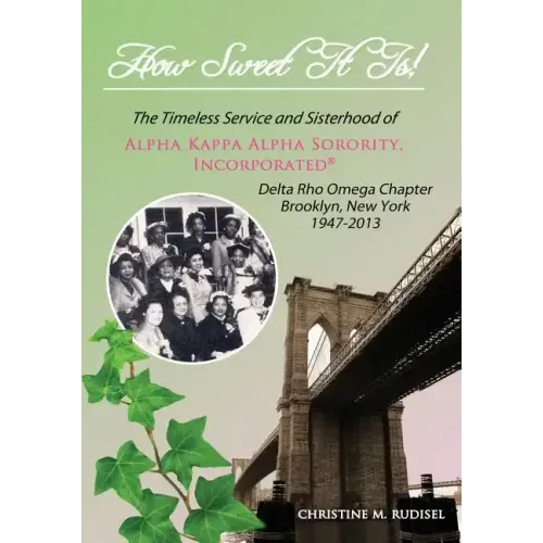 How Sweet It Is: The Timeless Service and Sisterhood of Alpha Kappa Alpha Sorority, Incorporated Delta Rho Omega Chapter Brooklyn, New York 1947-2013