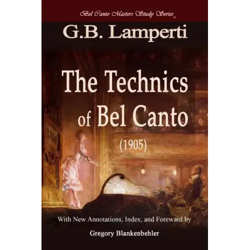 The Technics of Bel Canto (1905): Bel Canto Masters Study Series