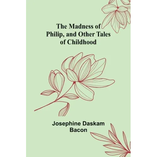 The Madness of Philip, and Other Tales of Childhood