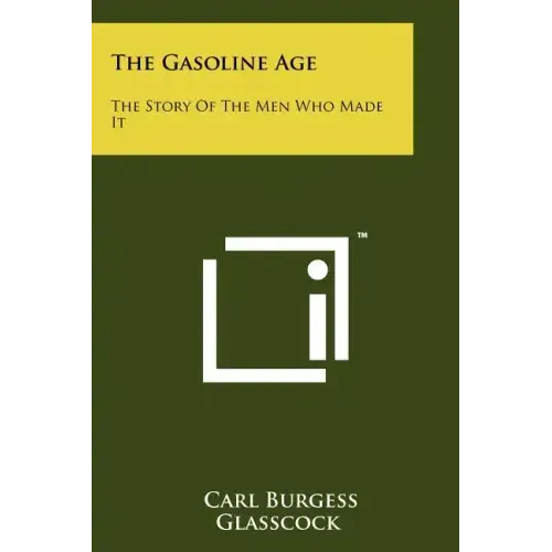 The Gasoline Age: The Story Of The Men Who Made It