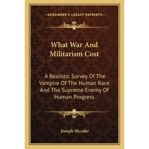 What War And Militarism Cost: A Realistic Survey Of The Vampire Of The Human Race And The Supreme Enemy Of Human Progress