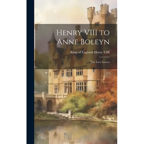 Henry VIII to Anne Boleyn: The Love Letters