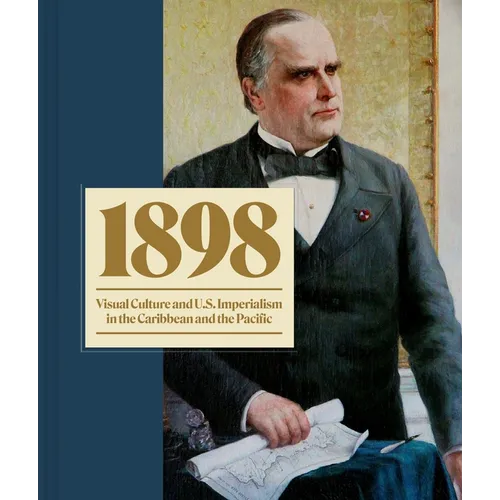 1898: Visual Culture and U.S. Imperialism in the Caribbean and the Pacific