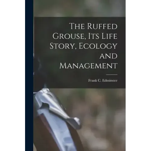 The Ruffed Grouse, its Life Story, Ecology and Management
