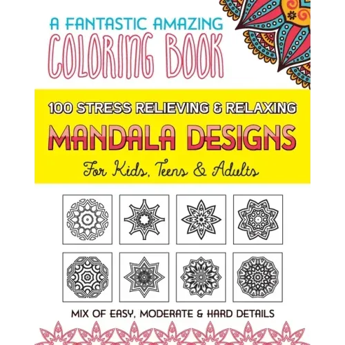 100 Stress Relieving & Relaxing Mandala Designs, A Fantastic Amazing Coloring Book for Kids, Teens & Adults, Mix of Easy, Moderate & Hard Details.