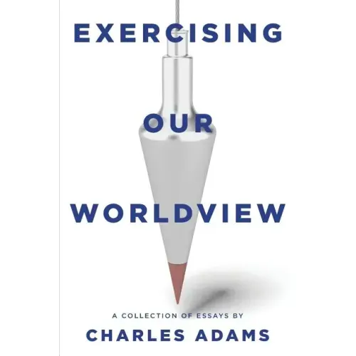 Exercising Our Worldview: Brief Essays on Issues from Technology to Art from One Christian's Perspective