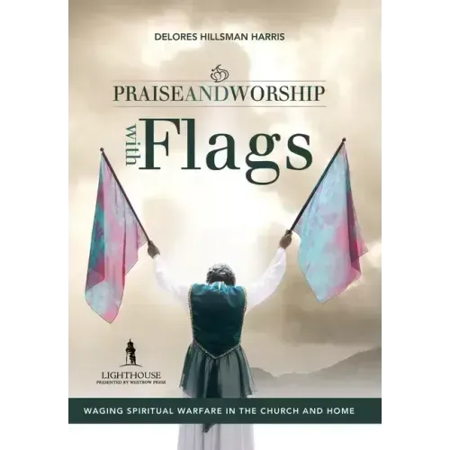 Praise and Worship with Flags: Waging Spiritual Warfare in the Church and Home