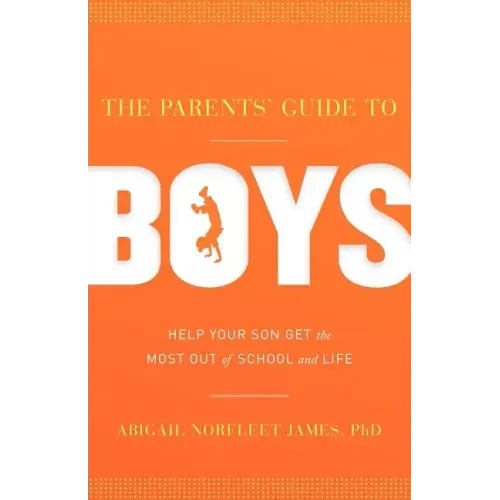 The Parents' Guide to Boys: Help Your Son Get the Most Out of School and Life