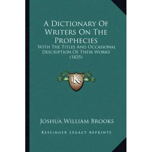 A Dictionary of Writers on the Prophecies: With the Titles and Occasional Description of Their Works (1835)