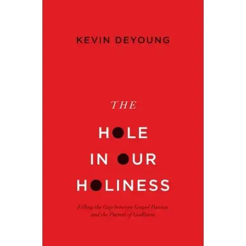 The Hole in Our Holiness: Filling the Gap Between Gospel Passion and the Pursuit of Godliness (Paperback Edition)