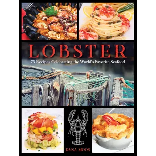 Lobster: 75 Recipes Celebrating the World's Favorite Seafood