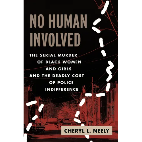 No Human Involved: The Serial Murder of Black Women and Girls and the Deadly Cost of Police Indifference