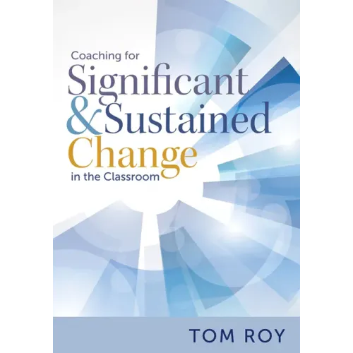 Coaching for Significant and Sustained Change in the Classroom: (a 5-Step Instructional Coaching Model for Making Real Improvements)