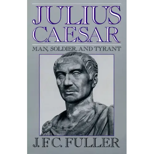 Julius Caesar: Man, Soldier, and Tyrant