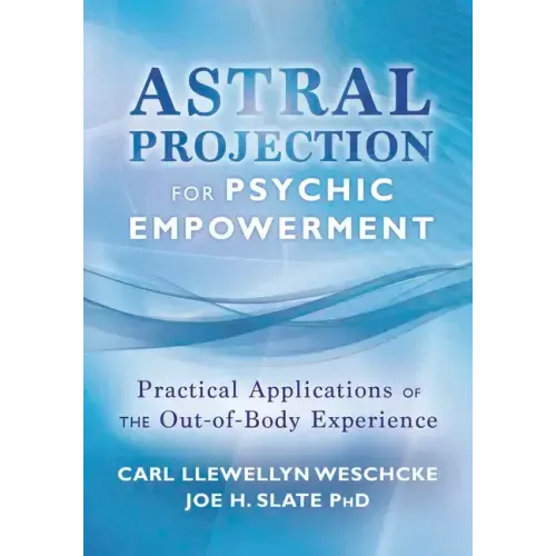 Astral Projection for Psychic Empowerment: Practical Applications of the Out-Of-Body Experience