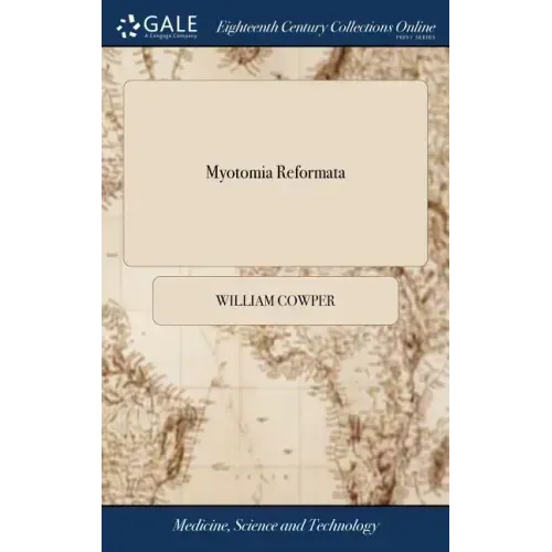 Myotomia Reformata: Or an Anatomical Treatise on the Muscles of the Human Body. Illustrated With Figures After the Life. By the Late Mr. W