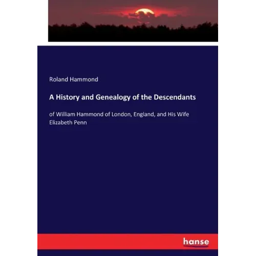 A History and Genealogy of the Descendants: of William Hammond of London, England, and His Wife Elizabeth Penn