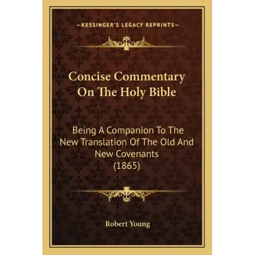 Concise Commentary On The Holy Bible: Being A Companion To The New Translation Of The Old And New Covenants (1865)