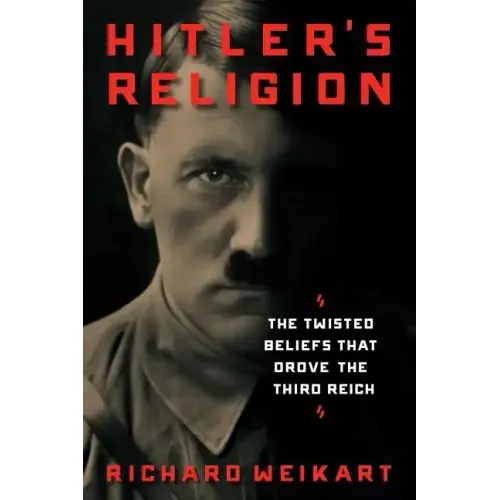 Hitler's Religion: The Twisted Beliefs That Drove the Third Reich