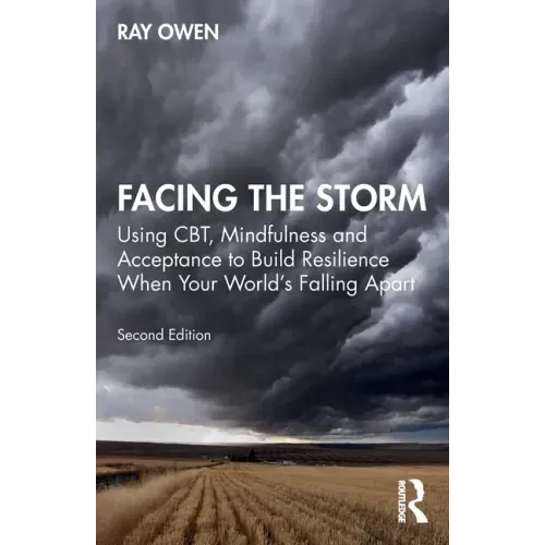 Facing the Storm: Using Cbt, Mindfulness and Acceptance to Build Resilience When Your World's Falling Apart