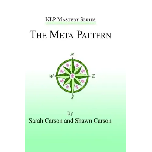 The Meta Pattern: The Ultimate Structure of Influence for Coaches, Hypnosis Practitioners, and Business Executives