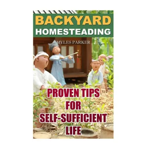 Backyard Homesteading: Proven Tips For Self-Sufficient Life