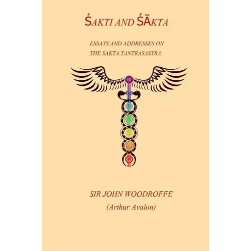 Sakti and Sakta: Essays on Addresses on The SAKTA TANTRASASTRA