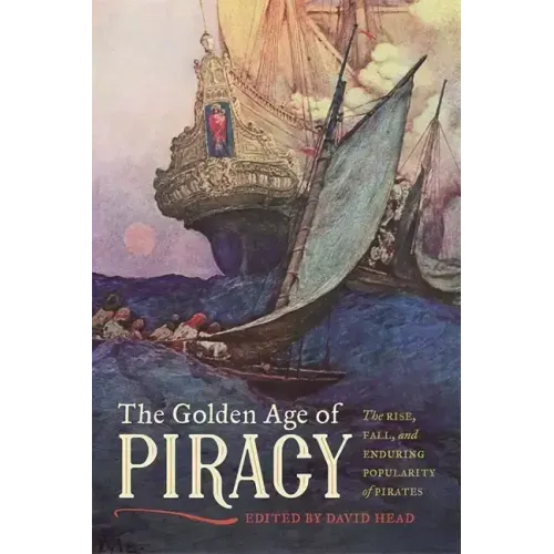 The Golden Age of Piracy: The Rise, Fall, and Enduring Popularity of Pirates