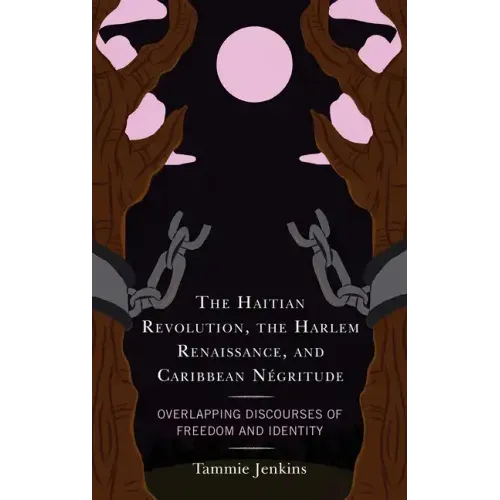 The Haitian Revolution, the Harlem Renaissance, and Caribbean Négritude: Overlapping Discourses of Freedom and Identity