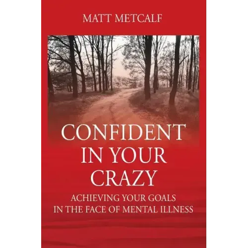 Confident in Your Crazy: Achieving Your Goals In the Face of Mental Illness