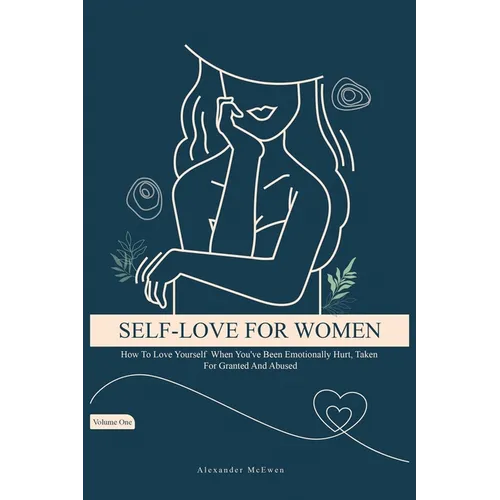 Self-Love For Women: How To Love Yourself When You've Been Emotionally Hurt, Taken For Granted, And Abused (Best Self Love Books For Women)