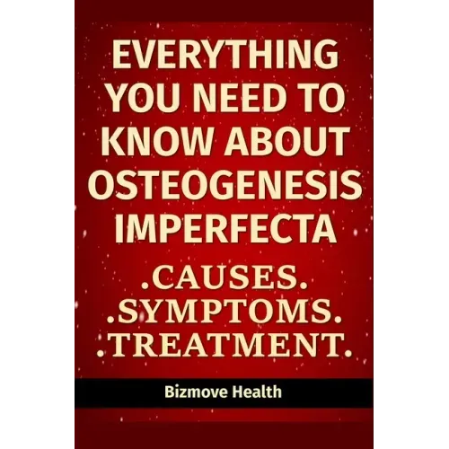 Everything you need to know about Osteogenesis Imperfecta: Causes, Symptoms, Treatment